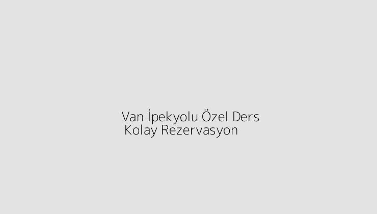 Van İpekyolu Özel Ders | Kolay Rezervasyon - Blog | Kolay Rezervasyon